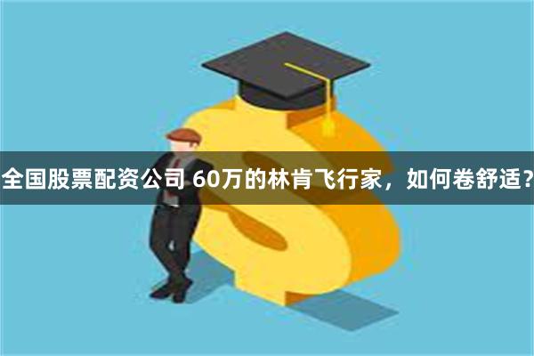 全国股票配资公司 60万的林肯飞行家，如何卷舒适？