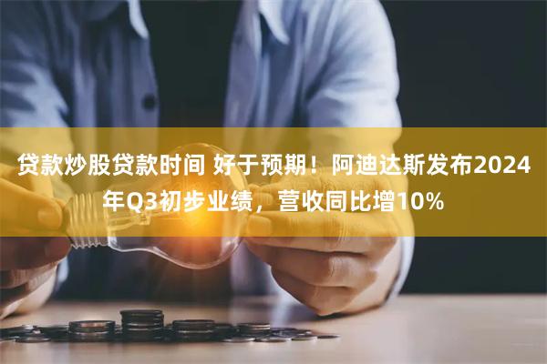 贷款炒股贷款时间 好于预期！阿迪达斯发布2024年Q3初步业绩，营收同比增10%