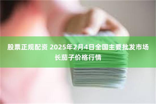 股票正规配资 2025年2月4日全国主要批发市场长茄子价格行情