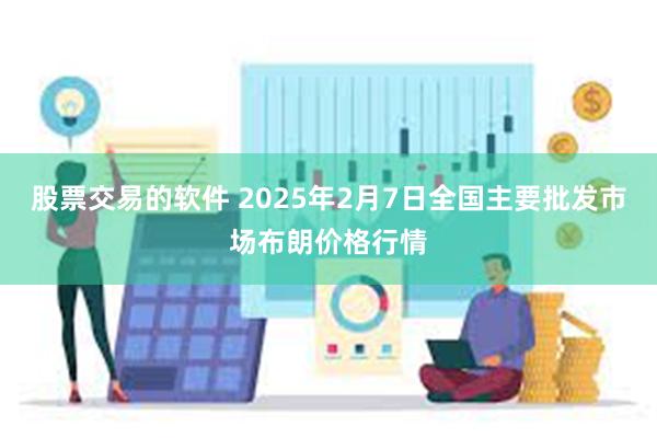 股票交易的软件 2025年2月7日全国主要批发市场布朗价格行情